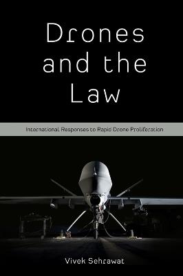 Drones and the Law: International Responses to Rapid Drone Proliferation - Vivek Sehrawat - cover