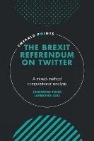 The Brexit Referendum on Twitter: A mixed-method, computational analysis - Jingrong Tong,Landong Zuo - cover