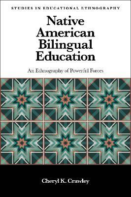 Native American Bilingual Education: An Ethnography of Powerful Forces - Cheryl K. Crawley - cover