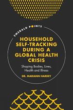 Household Self-Tracking During a Global Health Crisis: Shaping Bodies, Lives, Health and Illness