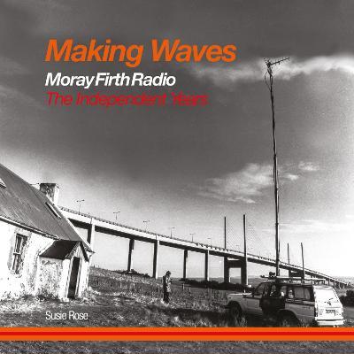 Making Waves: Moray Firth Radio The Independent Years - Susie Rose - cover