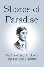 Shores of Paradise: The life of Sir John Squire, the Last Man of Letters