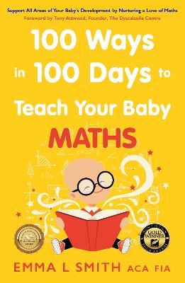 100 Ways in 100 Days to Teach Your Baby Maths: Support All Areas of Your Baby's Development by Nurturing a Love of Maths - Emma Smith - cover