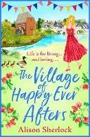 The Village of Happy Ever Afters: A BRAND NEW romantic, heartwarming read from Alison Sherlock - Alison Sherlock - cover