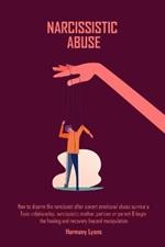 Narcissistic Abuse: How to disarm the narcissist after covert emotional abuse survive a Toxic relationship, narcissistic mother, partner or parent & begin ... healing and recovery beyond manipulation