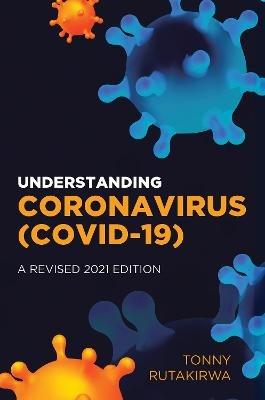Understanding Corona Virus (COVID-19): A Revised 2021 Edition - Tonny Rutakirwa - cover