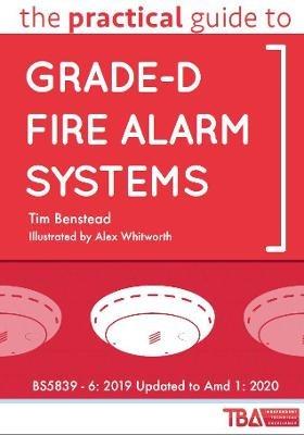 The Practical Guide to Grade-D Fire Alarm Systems: BS5839 - 6: 2019 Updated to Amd 1: 2020 - Tim Benstead - cover
