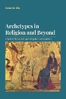 Archetypes in Religion and Beyond: A Practical Theory of Human Integration and Inspiration - Robert M Ellis - cover