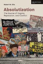 Absolutization: The Source of Dogma, Repression, and Conflict