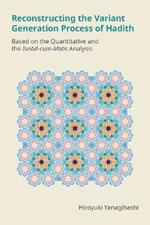 Reconstructing the Variant Generation Process of Hadith: Based on the Quantitative and the Isnad-Cum-Matn Analysis
