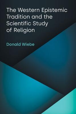 The Western Epistemic Tradition and the Scientific Study of Religion - Donald Wiebe - cover