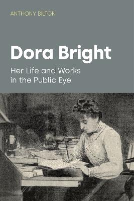 Dora Bright: Her Life and Works in the Public Eye - Anthony Bilton - cover