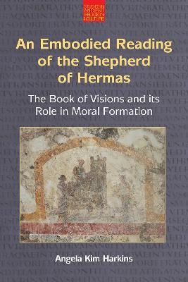 An Embodied Reading of the Shepherd of Hermas: The Book of Visions and Its Role in Moral Formation - Angela Kim Harkins - cover