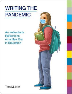 Writing the Pandemic: An Instructor's Reflections on a New Era in Education - Tom Mulder - cover