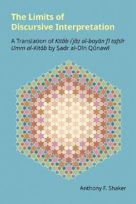 The Limits of Discursive Interpretation: A Translation of Kitab I'jaz Al-Bayan Fi Tafsir Umm Al-Kitab by Sadr Al-Din Qunawi - cover