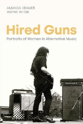 Hired Guns: Portraits of Women in Alternative Music - Wayne Byrne,Amanda Kramer - cover