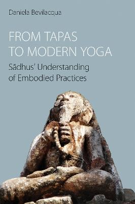 From Tapas to Modern Yoga: Sadhus' Understanding of Embodied Practices - Daniela Bevilacqua - cover