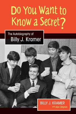 Do You Want to Know a Secret?: The Autobiography of Billy J. Kramer - Billy J. Kramer,Alyn Shipton - cover