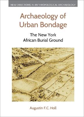 Archaeology of Urban Bondage: The New York African Burial Ground - Augustin F C Holl - cover