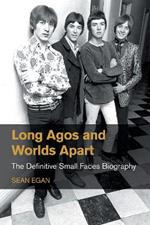 Long Agos and Worlds Apart: The Definitive Small Faces Biography
