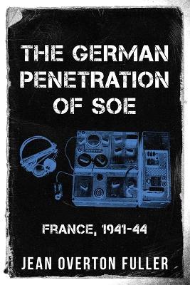 The German Penetration of SOE: France, 1941-44 - Jean Overton Fuller - cover