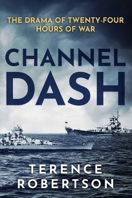 Channel Dash: The Drama of Twenty Four Hours of War - Terence Robertson - cover