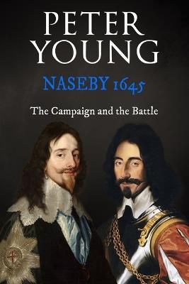 Naseby 1645: The Campaign and the Battle - Peter Young - cover