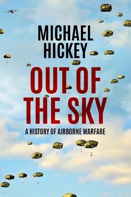 Out of the Sky: A History of Airborne Warfare - Michael Hickey - cover