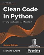 Clean Code in Python: Develop maintainable and efficient code, 2nd Edition