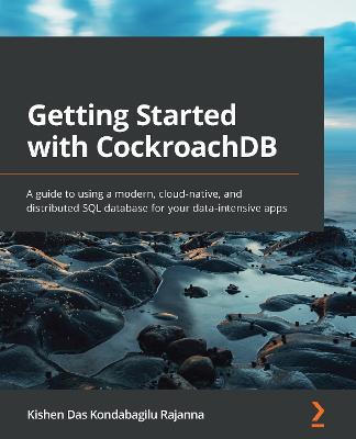 Getting Started with CockroachDB: A guide to using a modern, cloud-native, and distributed SQL database for your data-intensive apps - Kishen Das Kondabagilu Rajanna - cover