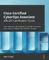 Cisco Certified CyberOps Associate 200-201 Certification Guide: Learn blue teaming strategies and incident response techniques to mitigate cybersecurity incidents - Glen D. Singh - cover