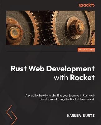 Rust Web Development with Rocket: A practical guide to starting your journey in Rust web development using the Rocket framework - Karuna Murti - cover