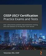 CISSP (ISC)(2) Certification Practice Exams and Tests: Over 1,000 practice questions and explanations covering all 8 CISSP domains for the May 2021 exam version