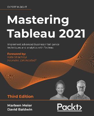 Mastering Tableau 2021: Implement advanced business intelligence techniques and analytics with Tableau, 3rd Edition - Marleen Meier,David Baldwin - cover