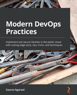 Modern DevOps Practices: Implement and secure DevOps in the public cloud with cutting-edge tools, tips, tricks, and techniques - Gaurav Agarwal - cover