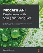 Modern API Development with Spring and Spring Boot: Design highly scalable and maintainable APIs with REST, gRPC, GraphQL, and the reactive paradigm