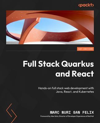 Full Stack Quarkus and React: Hands-on full stack web development with Java, React, and Kubernetes - Marc Nuri San Felix,Alex Soto Bueno - cover