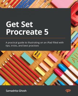 Get Set Procreate 5: A practical guide to illustrating on an iPad filled with tips, tricks, and best practices - Samadrita Ghosh - cover