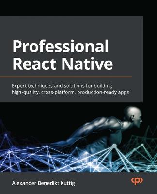 Professional React Native: Expert techniques and solutions for building high-quality, cross-platform, production-ready apps - Alexander Benedikt Kuttig - cover