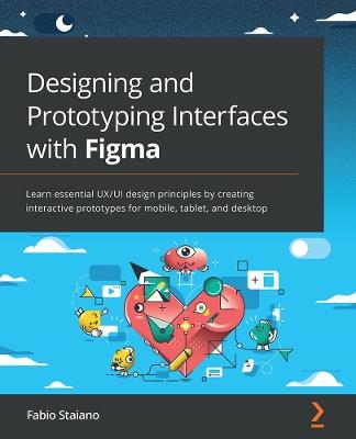 Designing and Prototyping Interfaces with Figma: Learn essential UX/UI design principles by creating interactive prototypes for mobile, tablet, and desktop - Fabio Staiano - cover