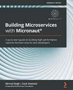 Building Microservices with Micronaut (R): A quick-start guide to building high-performance reactive microservices for Java developers