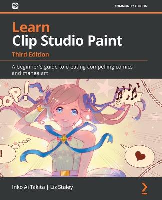 Learn Clip Studio Paint: A beginner's guide to creating compelling comics and manga art - Inko Ai Takita,Liz Staley - cover