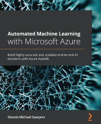 Automated Machine Learning with Microsoft Azure - Dennis Michael Sawyers - cover