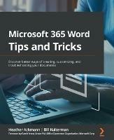 Microsoft 365 Word Tips and Tricks: Discover top features and expert techniques for creating, editing, customizing, and troubleshooting documents - Heather Ackmann,Bill Kulterman,Ramit Arora - cover
