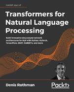 Transformers for Natural Language Processing: Build innovative deep neural network architectures for NLP with Python, PyTorch, TensorFlow, BERT, RoBERTa, and more