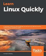 Learn Linux Quickly: A beginner-friendly guide to getting up and running with the world's most powerful operating system