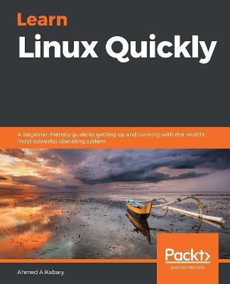 Learn Linux Quickly: A beginner-friendly guide to getting up and running with the world's most powerful operating system - Ahmed AlKabary - cover