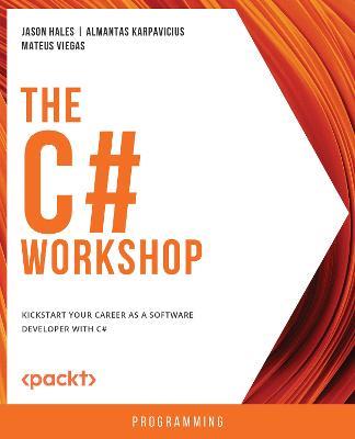 The The C# Workshop: Kickstart your career as a software developer with C# - Jason Hales,Almantas Karpavicius,Mateus Viegas - cover