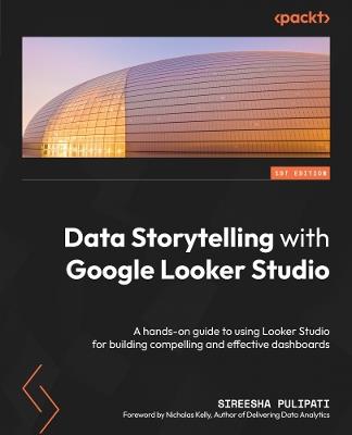 Data Storytelling with Google Looker Studio: A hands-on guide to using Looker Studio for building compelling and effective dashboards - Sireesha Pulipati - cover