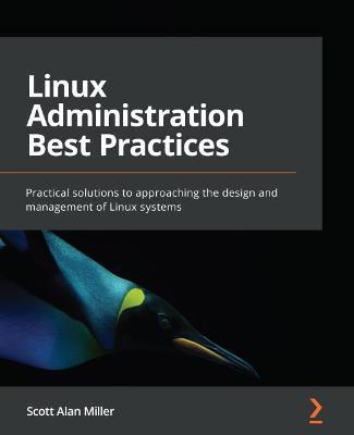 Linux Administration Best Practices: Practical solutions to approaching the design and management of Linux systems - Scott Alan Miller - cover